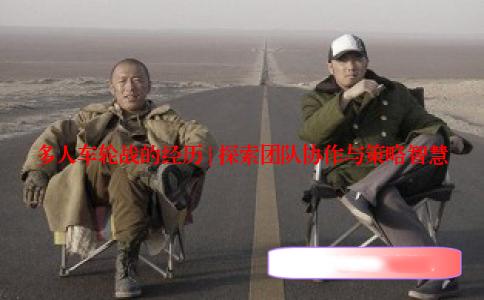 多人车轮战的经历 | 探索团队协作与策略智慧